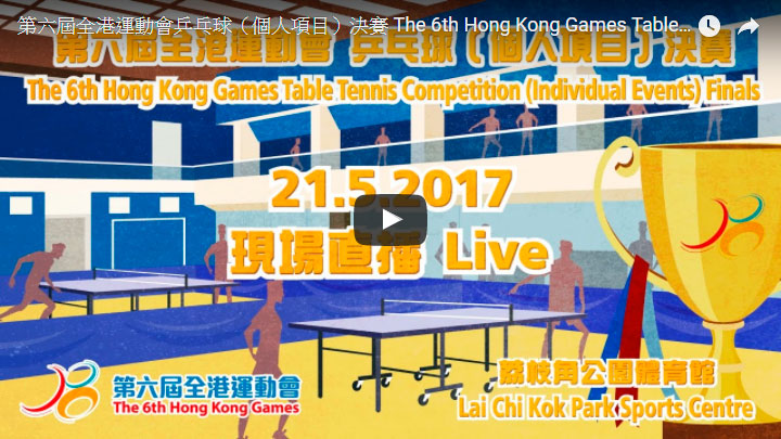 第六屆全港運動會乒乓球（個人項目）決賽於 21.05.2017（星期日）上午9時30分直播